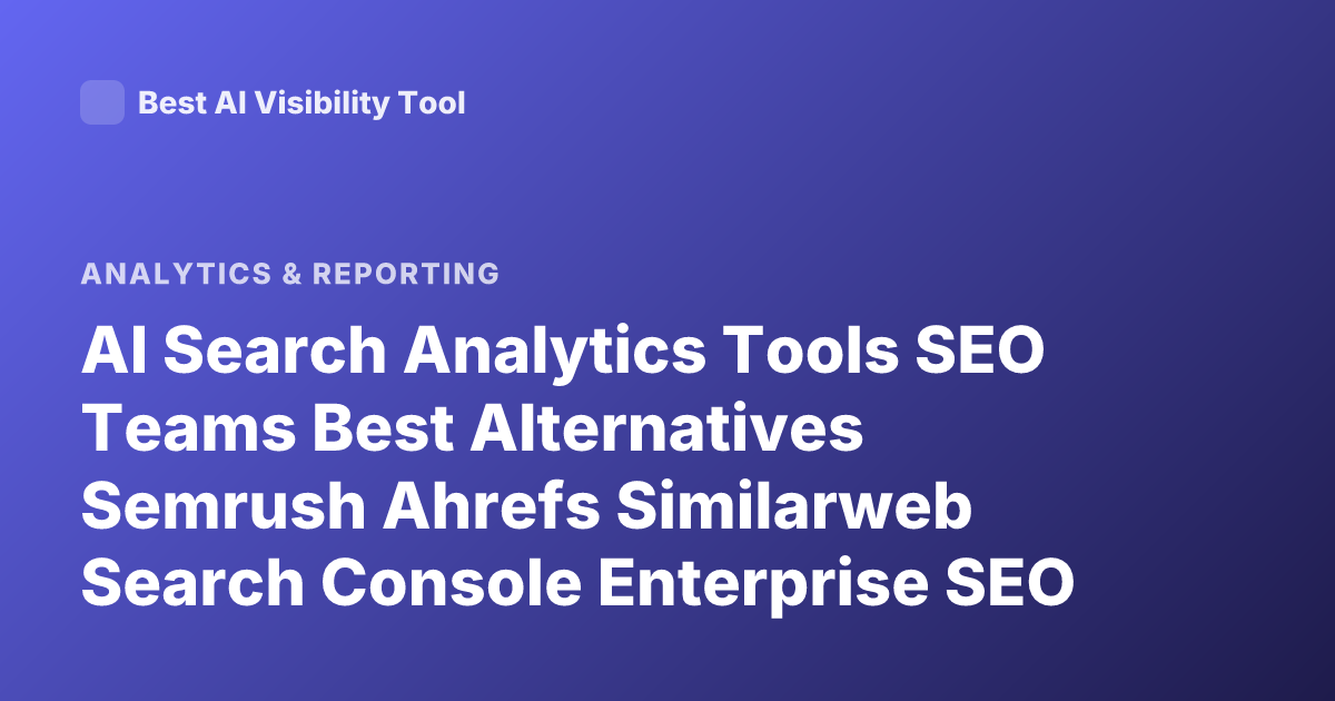 AI Search Analytics Tools SEO Teams Best Alternatives Semrush Ahrefs Similarweb Search Console Enterprise SEO Platforms