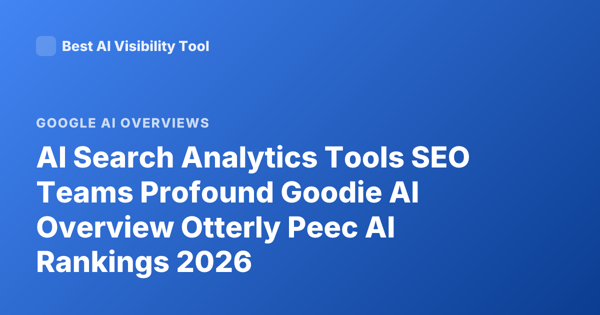 AI Search Analytics Tools SEO Teams Profound Goodie AI Overview Otterly Peec AI Rankings 2026