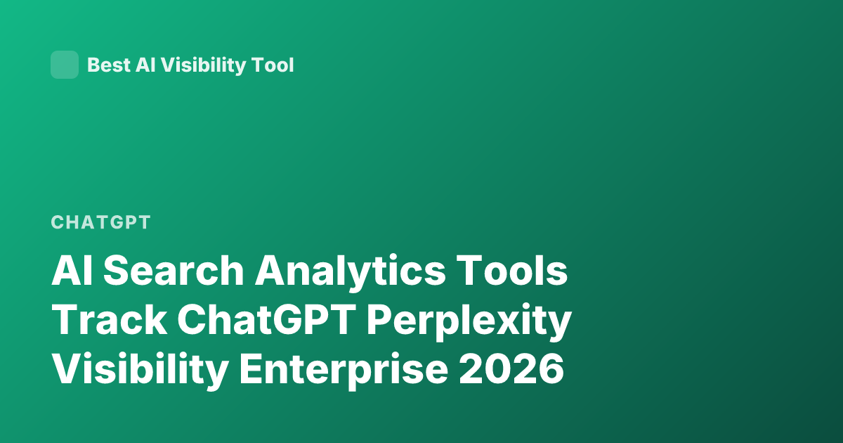 AI Search Analytics Tools Track ChatGPT Perplexity Visibility Enterprise 2026