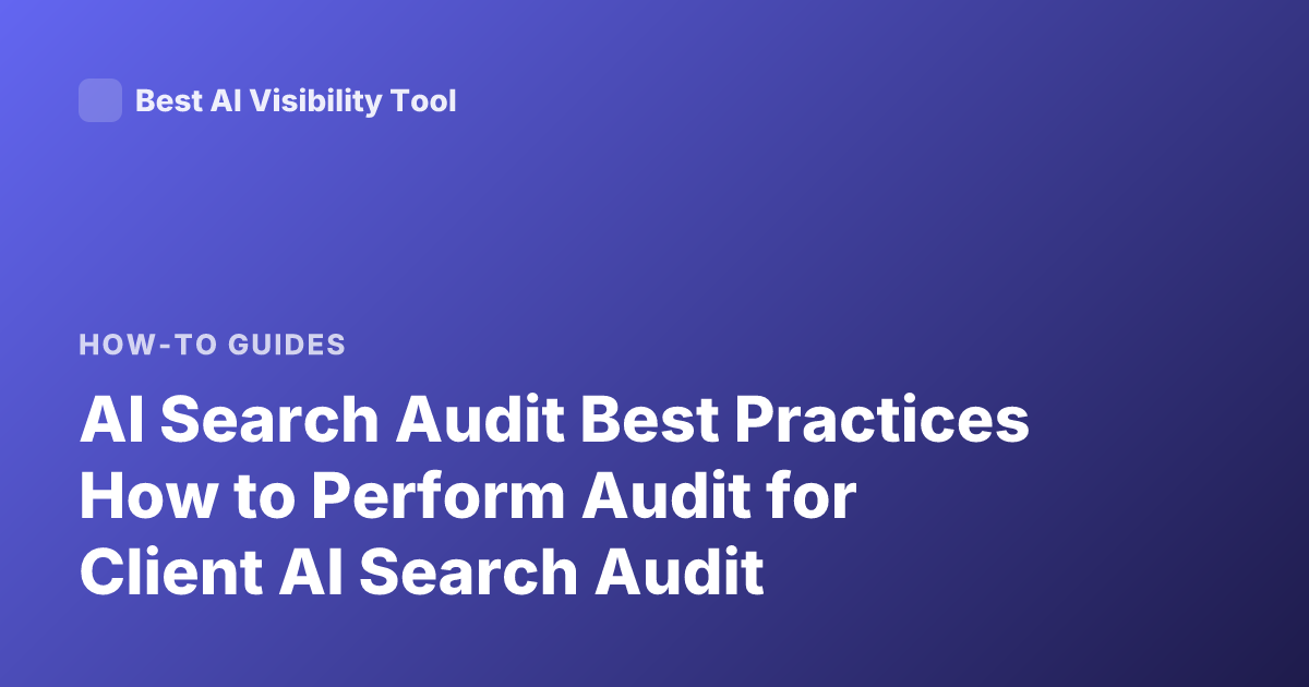 AI Search Audit Best Practices How to Perform Audit for Client AI Search Audit