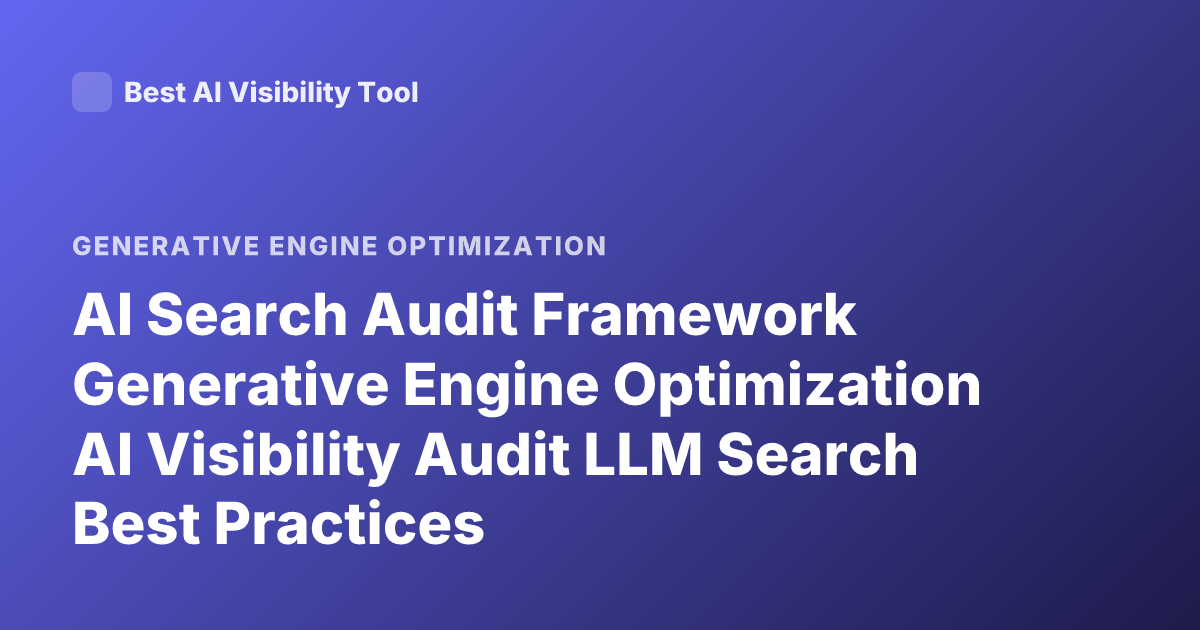 AI Search Audit Framework Generative Engine Optimization AI Visibility Audit LLM Search Best Practices