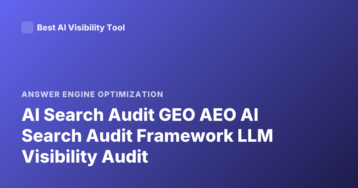 AI Search Audit GEO AEO AI Search Audit Framework LLM Visibility Audit