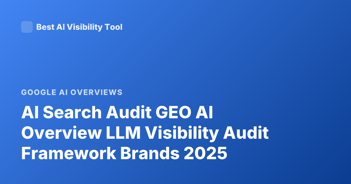 AI Search Audit GEO AI Overview LLM Visibility Audit Framework Brands 2025