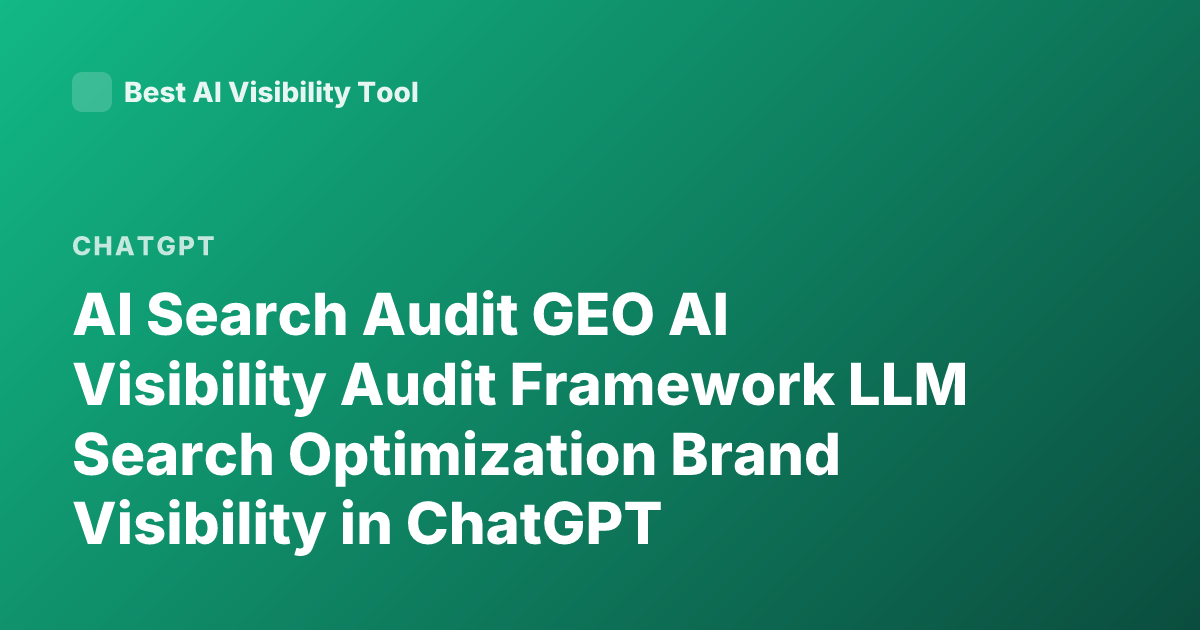 AI Search Audit GEO AI Visibility Audit Framework LLM Search Optimization Brand Visibility in ChatGPT Perplexity Overview