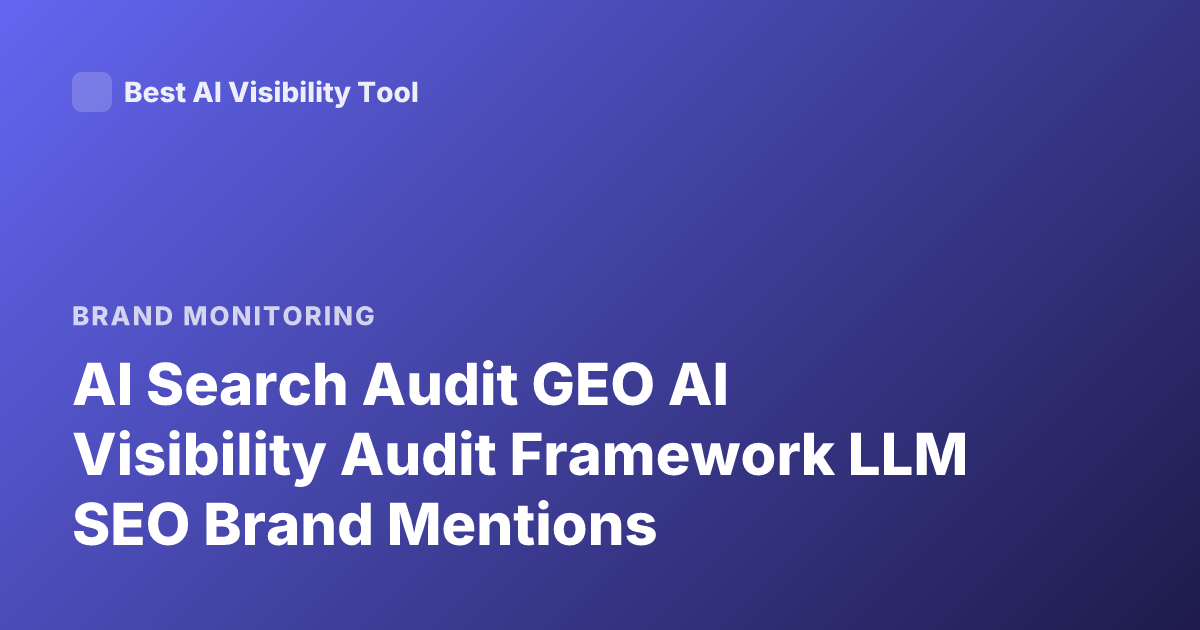 AI Search Audit GEO AI Visibility Audit Framework LLM SEO Brand Mentions