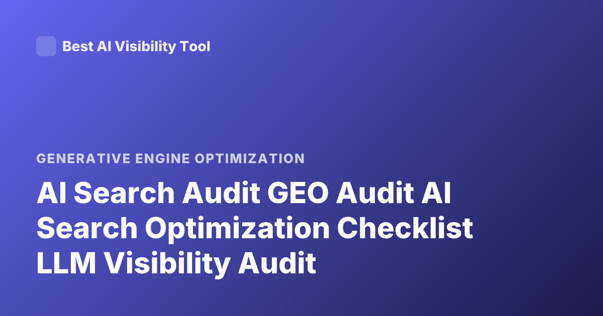 AI Search Audit GEO Audit AI Search Optimization Checklist LLM Visibility Audit