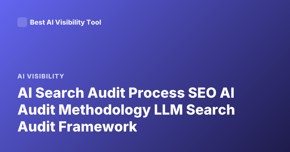 AI Search Audit Process SEO AI Audit Methodology LLM Search Audit Framework