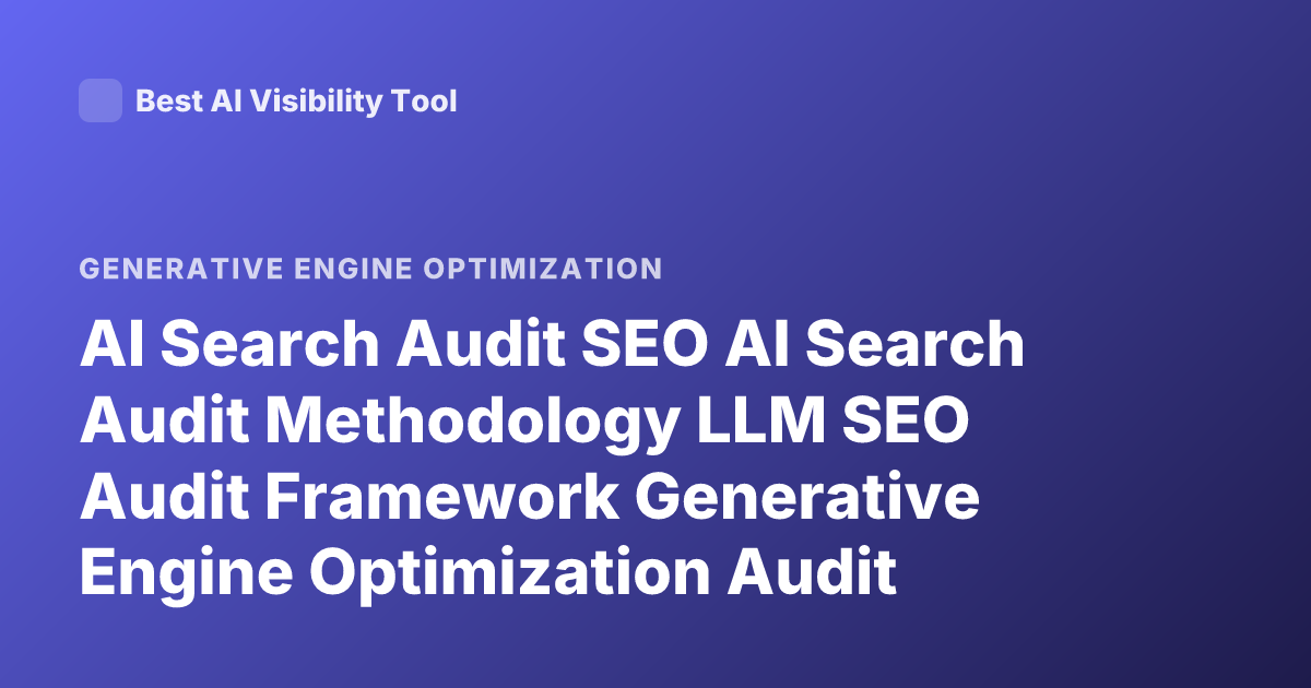 AI Search Audit SEO AI Search Audit Methodology LLM SEO Audit Framework Generative Engine Optimization Audit