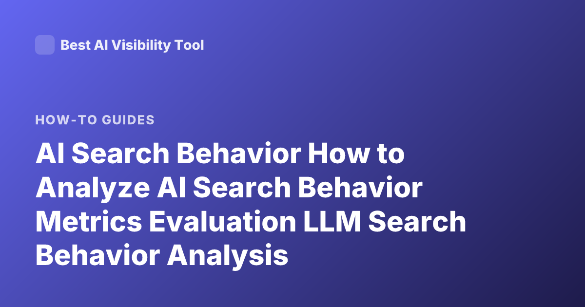 AI Search Behavior How to Analyze AI Search Behavior Metrics Evaluation LLM Search Behavior Analysis