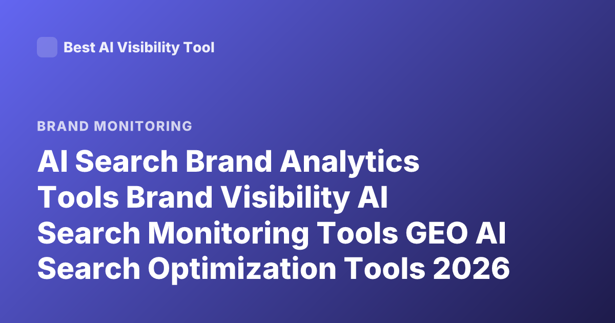 AI Search Brand Analytics Tools Brand Visibility AI Search Monitoring Tools GEO AI Search Optimization Tools 2026