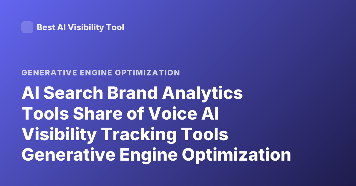AI Search Brand Analytics Tools Share of Voice AI Visibility Tracking Tools Generative Engine Optimization Tools Brand Performance AI Search Monitoring