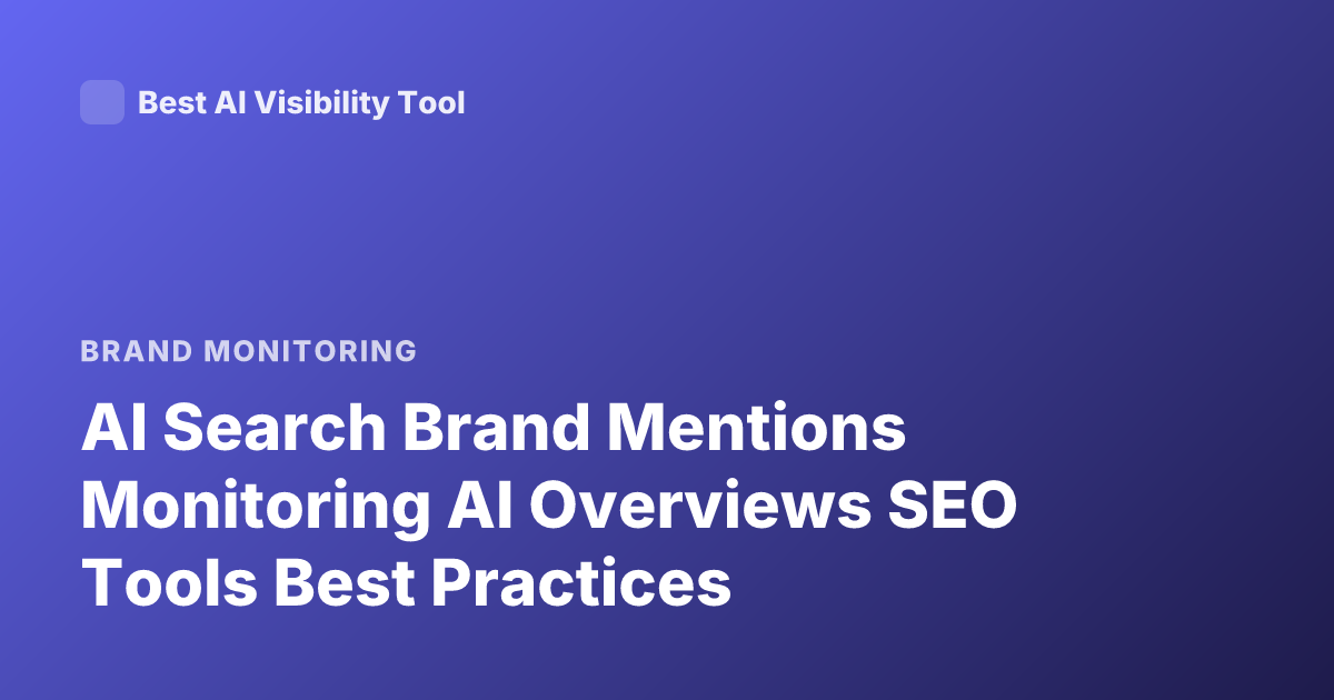 AI Search Brand Mentions Monitoring AI Overviews SEO Tools Best Practices