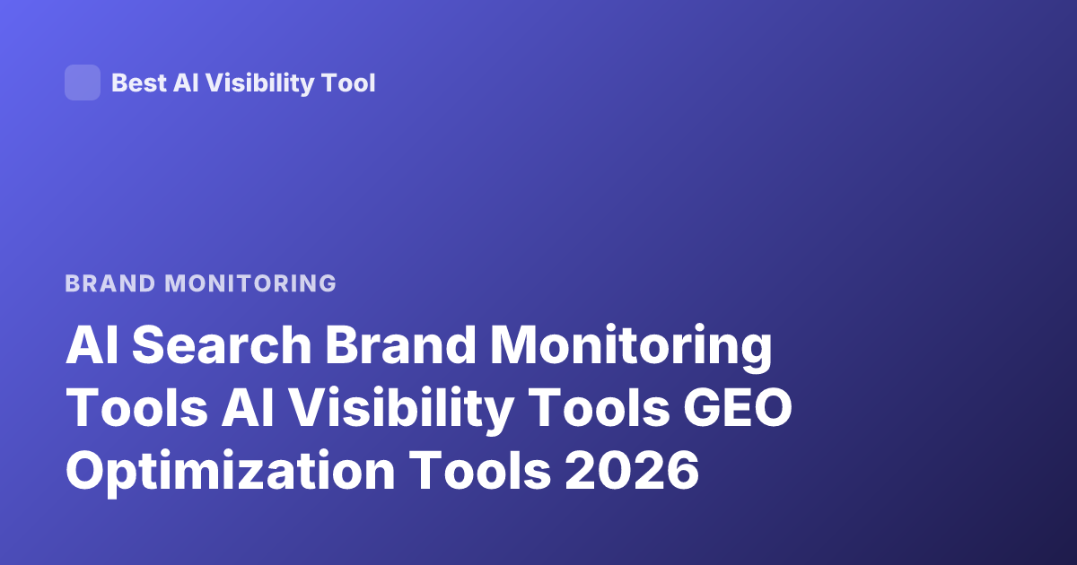 AI Search Brand Monitoring Tools AI Visibility Tools GEO Optimization Tools 2026