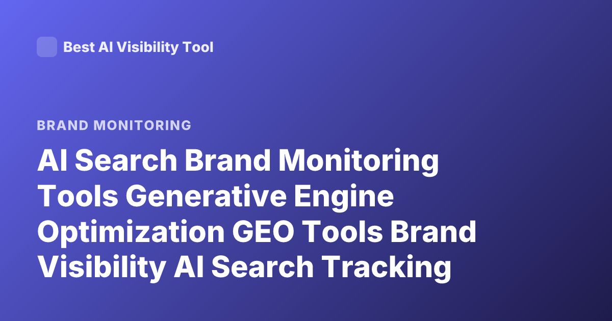 AI Search Brand Monitoring Tools Generative Engine Optimization GEO Tools Brand Visibility AI Search Tracking Platforms