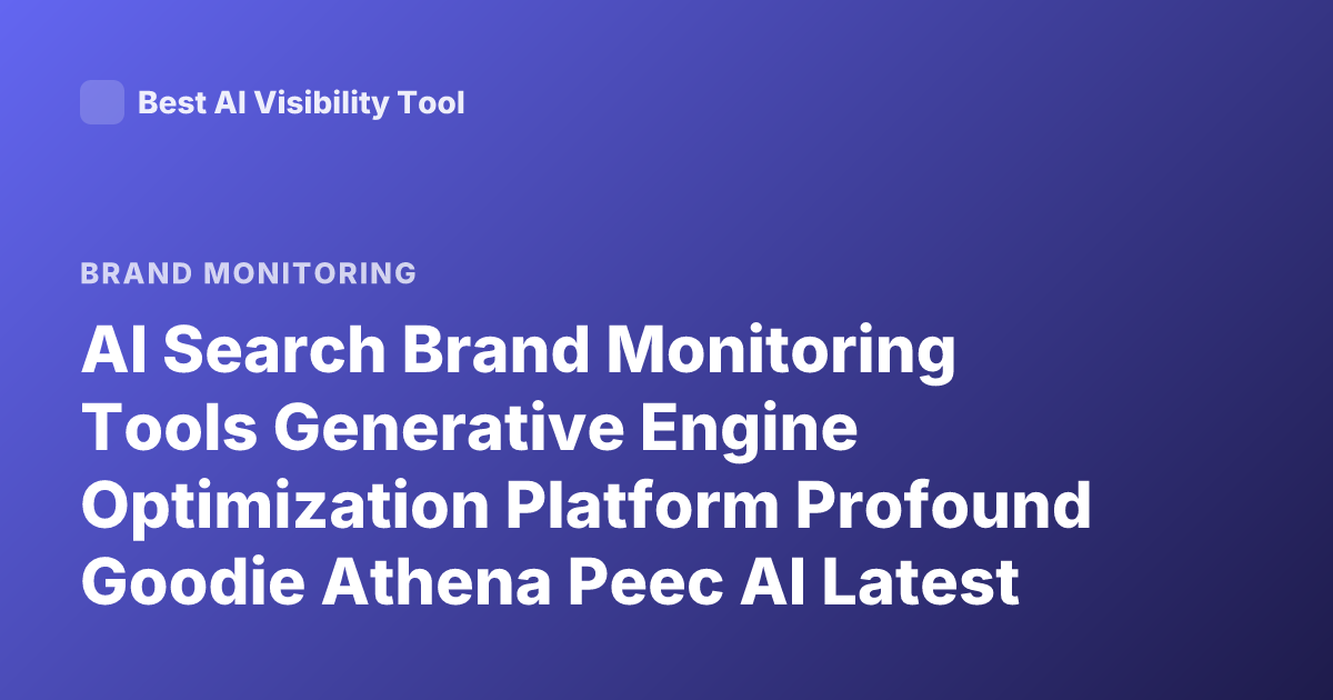 AI Search Brand Monitoring Tools Generative Engine Optimization Platform Profound Goodie Athena Peec AI Latest