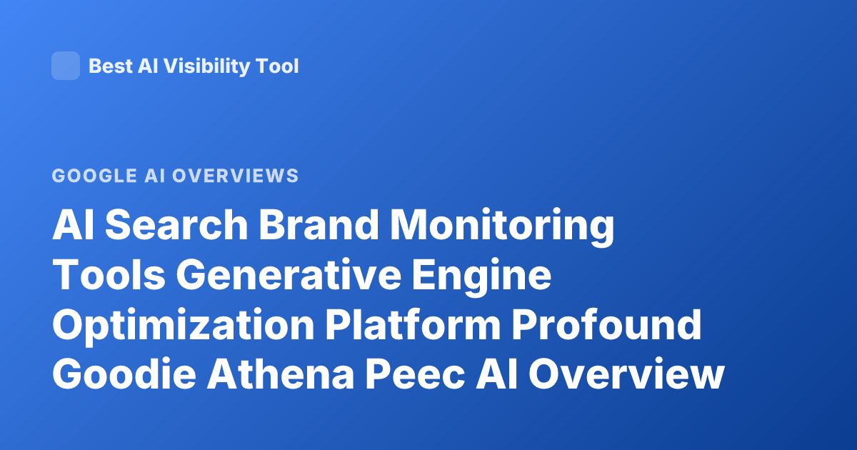 AI Search Brand Monitoring Tools Generative Engine Optimization Platform Profound Goodie Athena Peec AI Overview