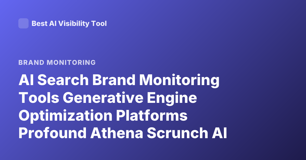 AI Search Brand Monitoring Tools Generative Engine Optimization Platforms Profound Athena Scrunch AI Overviews Tracking 2026