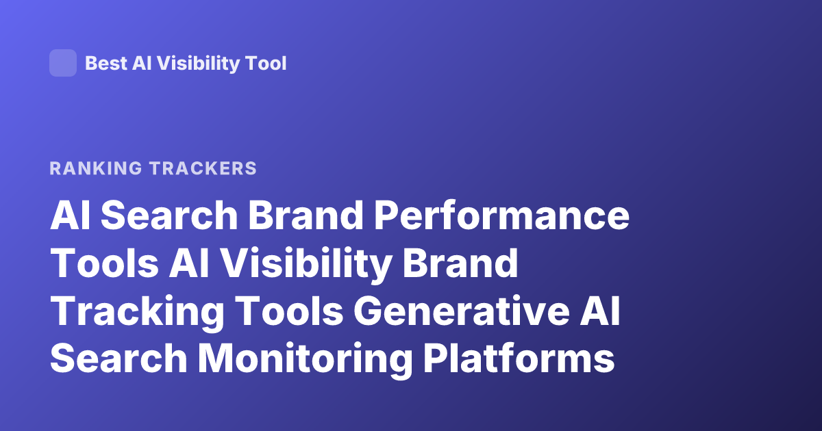 AI Search Brand Performance Tools AI Visibility Brand Tracking Tools Generative AI Search Monitoring Platforms
