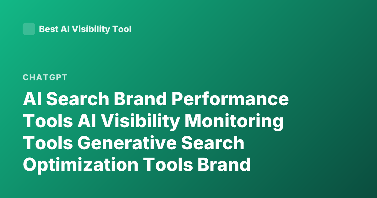 AI Search Brand Performance Tools AI Visibility Monitoring Tools Generative Search Optimization Tools Brand Mentions ChatGPT Perplexity Bing Copilot Analytics Tools