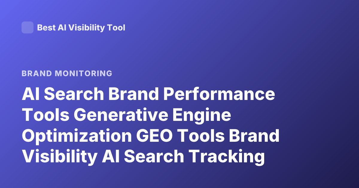 AI Search Brand Performance Tools Generative Engine Optimization GEO Tools Brand Visibility AI Search Tracking Tools