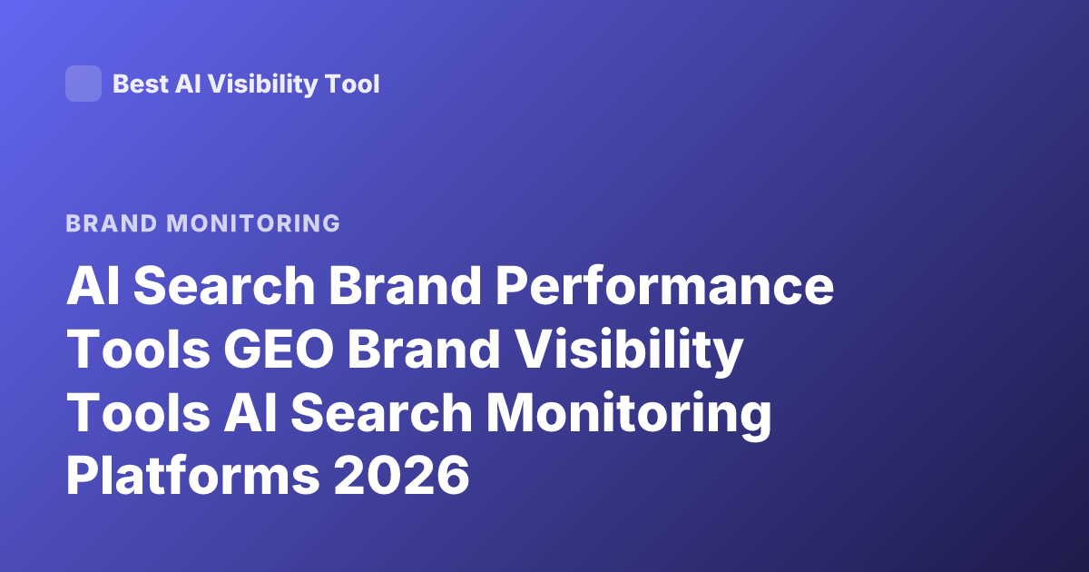 AI Search Brand Performance Tools GEO Brand Visibility Tools AI Search Monitoring Platforms 2026
