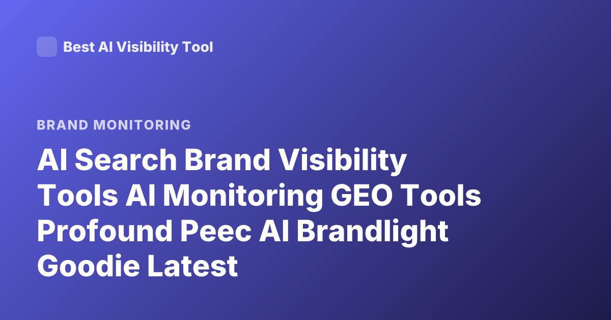 AI Search Brand Visibility Tools AI Monitoring GEO Tools Profound Peec AI Brandlight Goodie Latest
