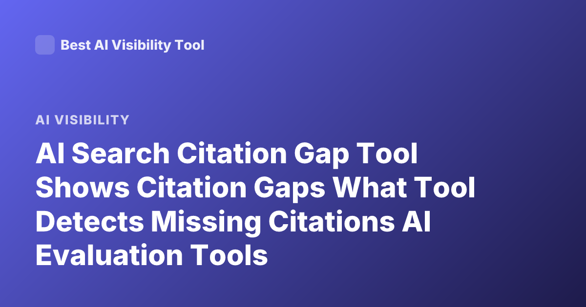 AI Search Citation Gap Tool Shows Citation Gaps What Tool Detects Missing Citations AI Evaluation Tools