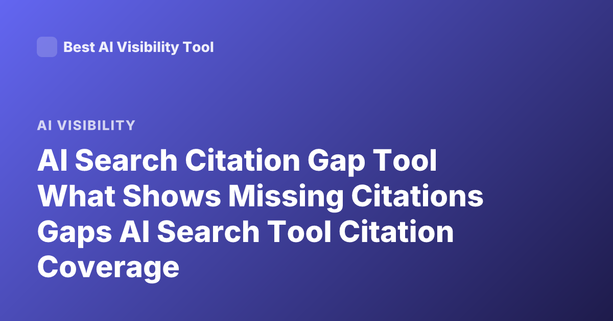 AI Search Citation Gap Tool What Shows Missing Citations Gaps AI Search Tool Citation Coverage