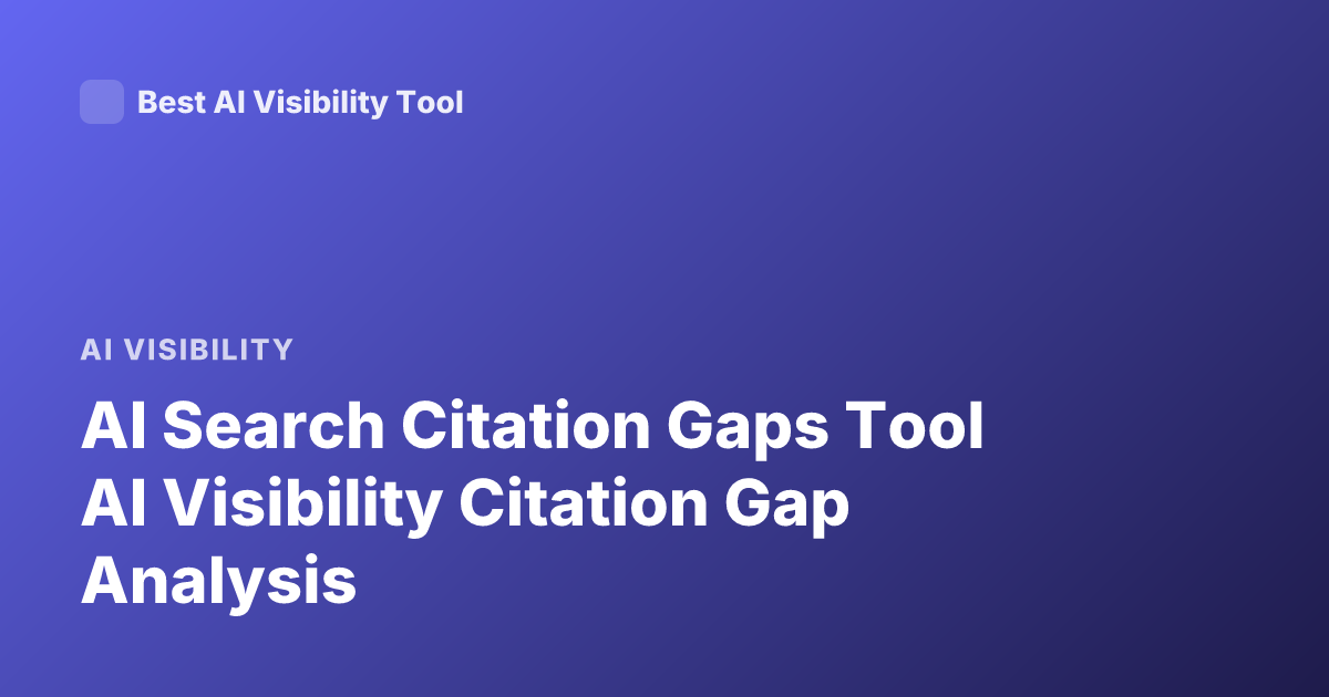 AI Search Citation Gaps Tool AI Visibility Citation Gap Analysis