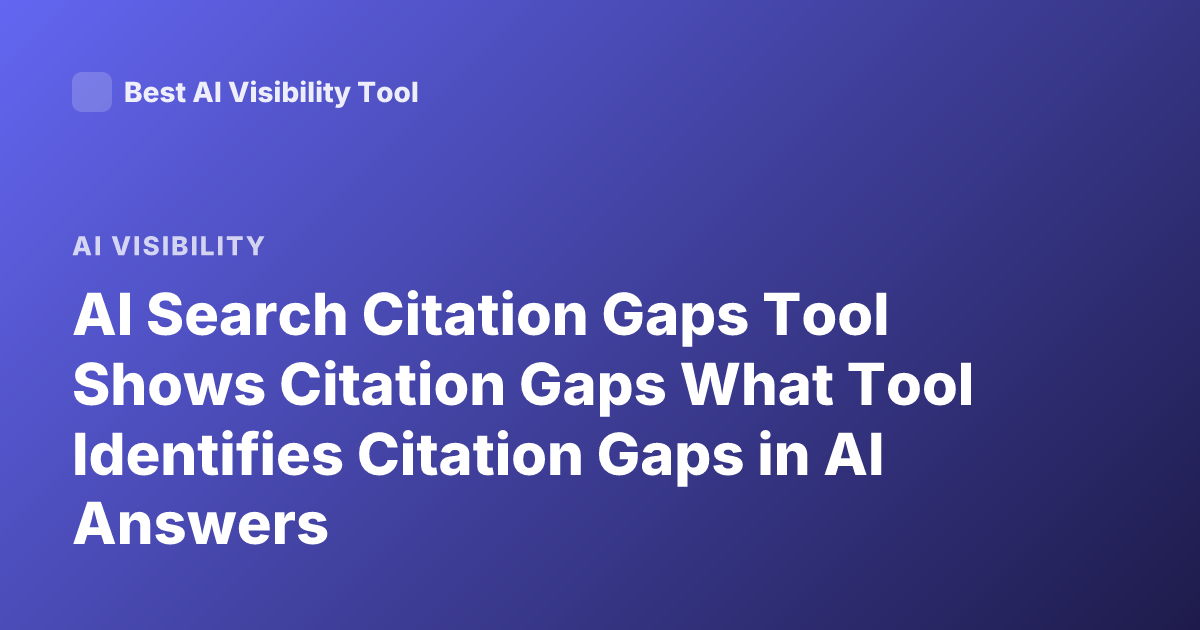 AI Search Citation Gaps Tool Shows Citation Gaps What Tool Identifies Citation Gaps in AI Answers
