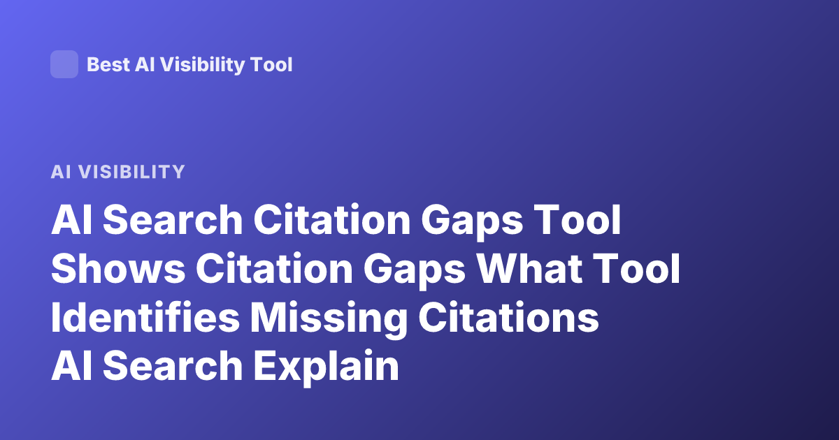 AI Search Citation Gaps Tool Shows Citation Gaps What Tool Identifies Missing Citations AI Search Explain