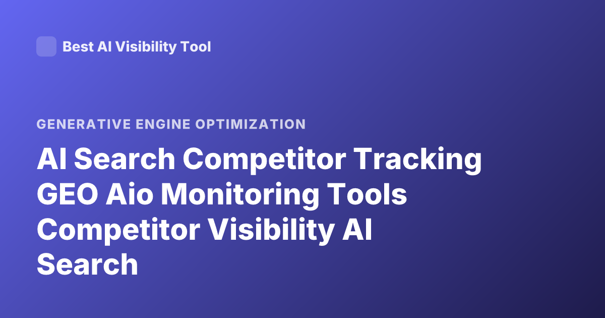 AI Search Competitor Tracking GEO Aio Monitoring Tools Competitor Visibility AI Search
