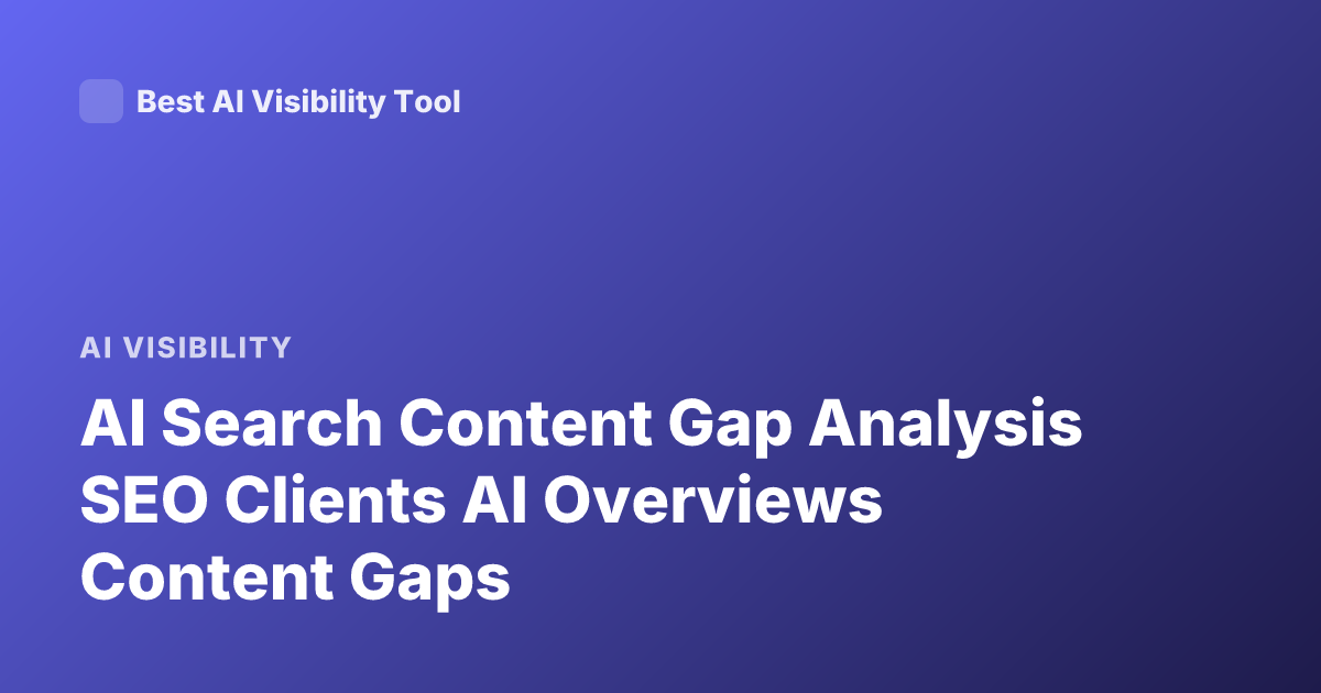 AI Search Content Gap Analysis SEO Clients AI Overviews Content Gaps
