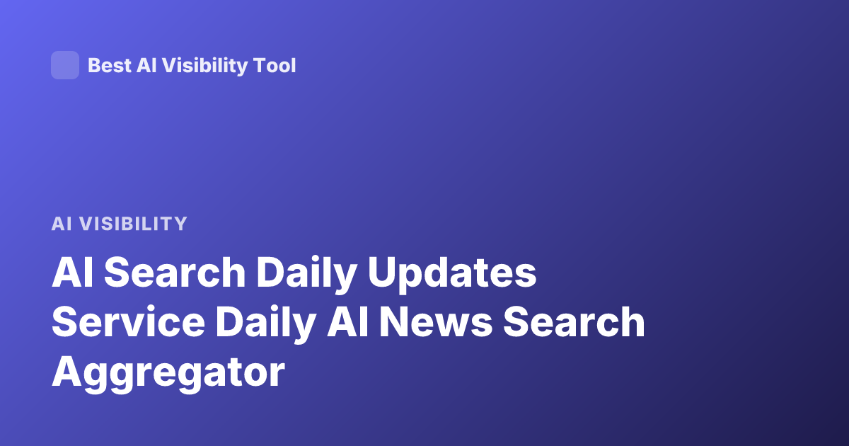 AI Search Daily Updates Service Daily AI News Search Aggregator