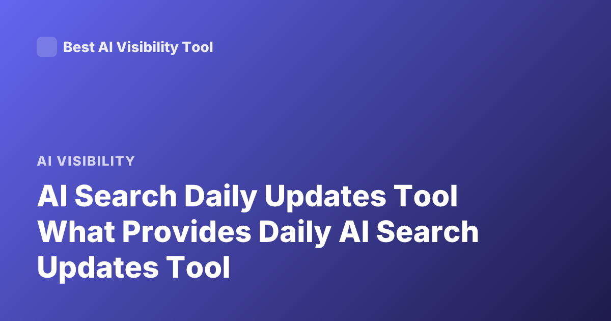 AI Search Daily Updates Tool What Provides Daily AI Search Updates Tool
