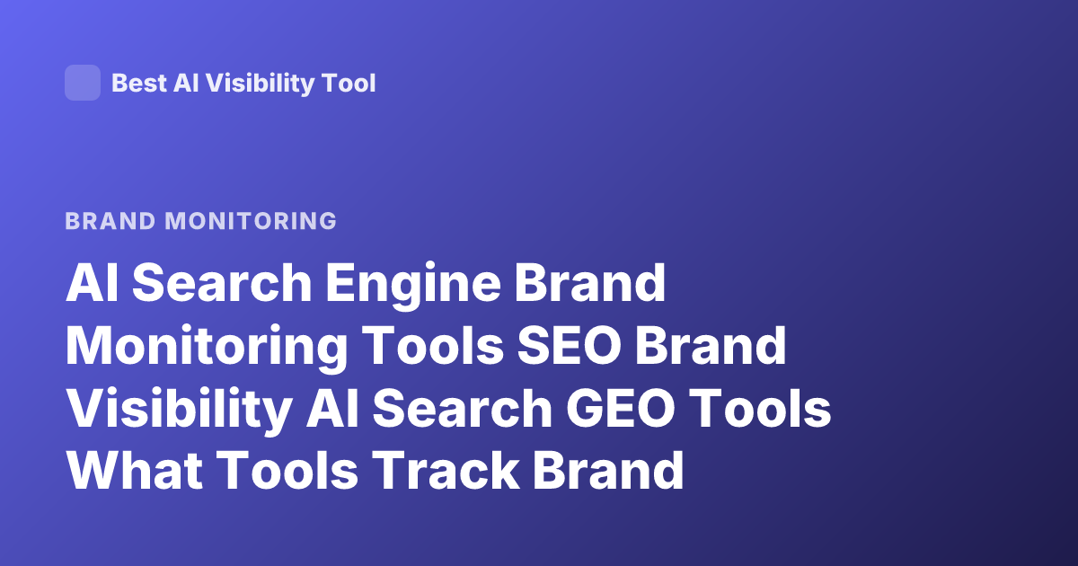 AI Search Engine Brand Monitoring Tools SEO Brand Visibility AI Search GEO Tools What Tools Track Brand Performance in AI Search