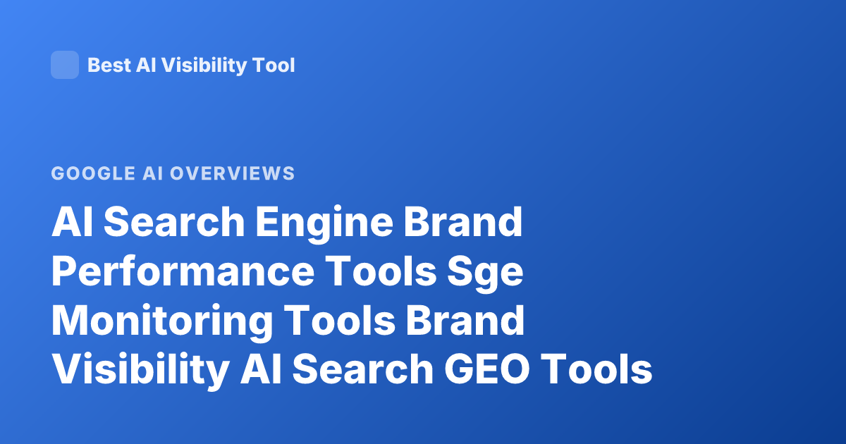 AI Search Engine Brand Performance Tools Sge Monitoring Tools Brand Visibility AI Search GEO Tools