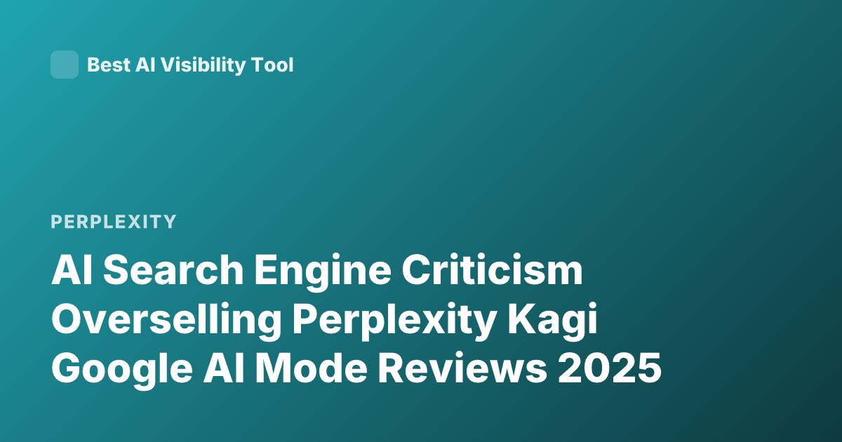 AI Search Engine Criticism Overselling Perplexity Kagi Google AI Mode Reviews 2025