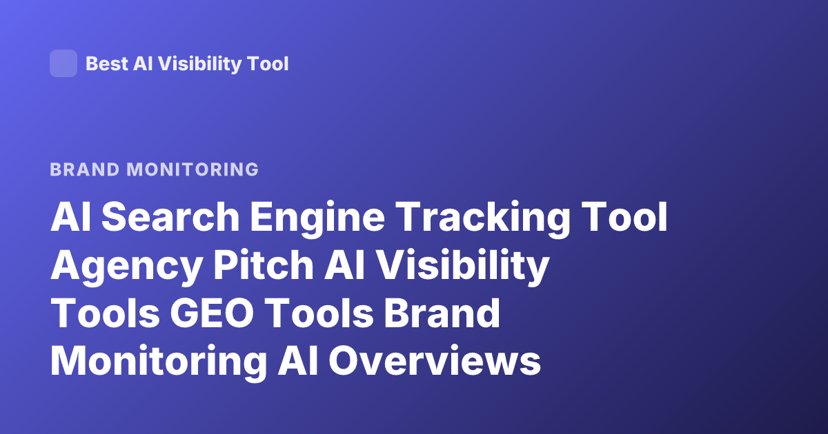 AI Search Engine Tracking Tool Agency Pitch AI Visibility Tools GEO Tools Brand Monitoring AI Overviews Sentiment