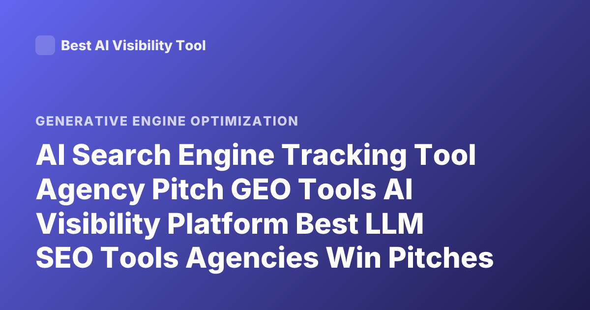 AI Search Engine Tracking Tool Agency Pitch GEO Tools AI Visibility Platform Best LLM SEO Tools Agencies Win Pitches