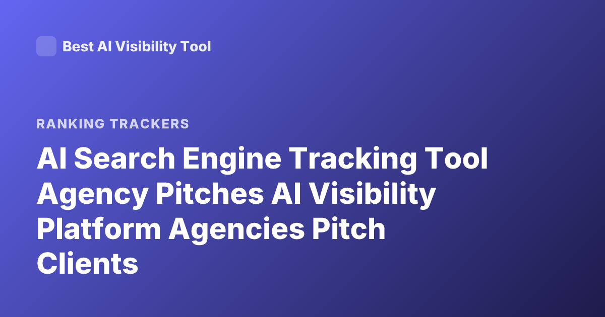 AI Search Engine Tracking Tool Agency Pitches AI Visibility Platform Agencies Pitch Clients
