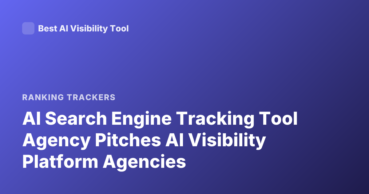 AI Search Engine Tracking Tool Agency Pitches AI Visibility Platform Agencies