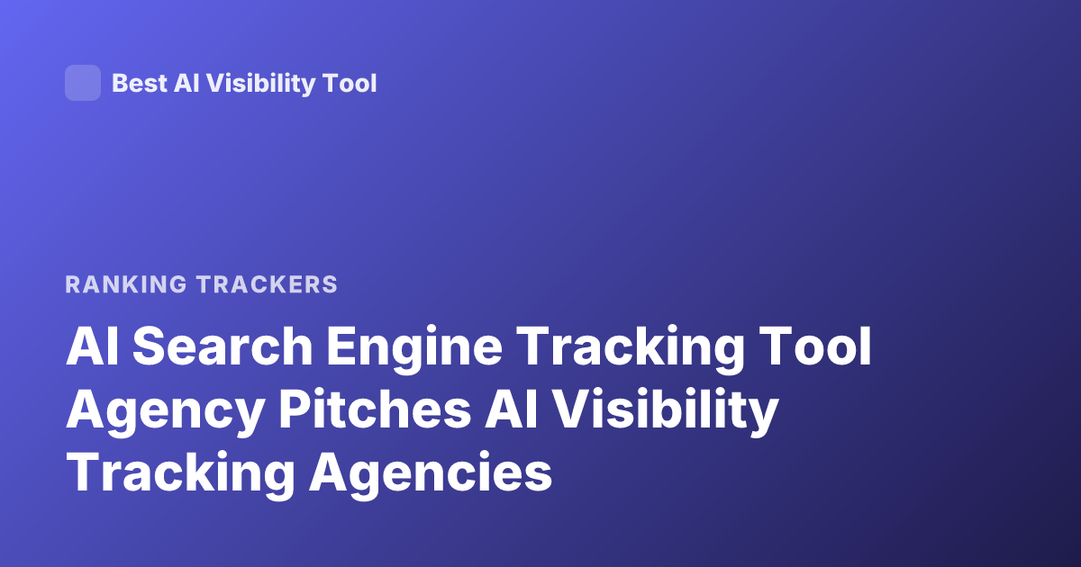 AI Search Engine Tracking Tool Agency Pitches AI Visibility Tracking Agencies