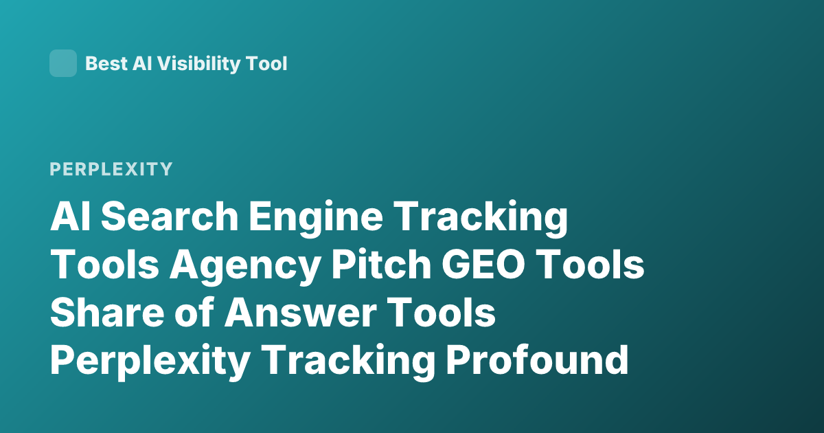 AI Search Engine Tracking Tools Agency Pitch GEO Tools Share of Answer Tools Perplexity Tracking Profound Goodie AI Otterly AI