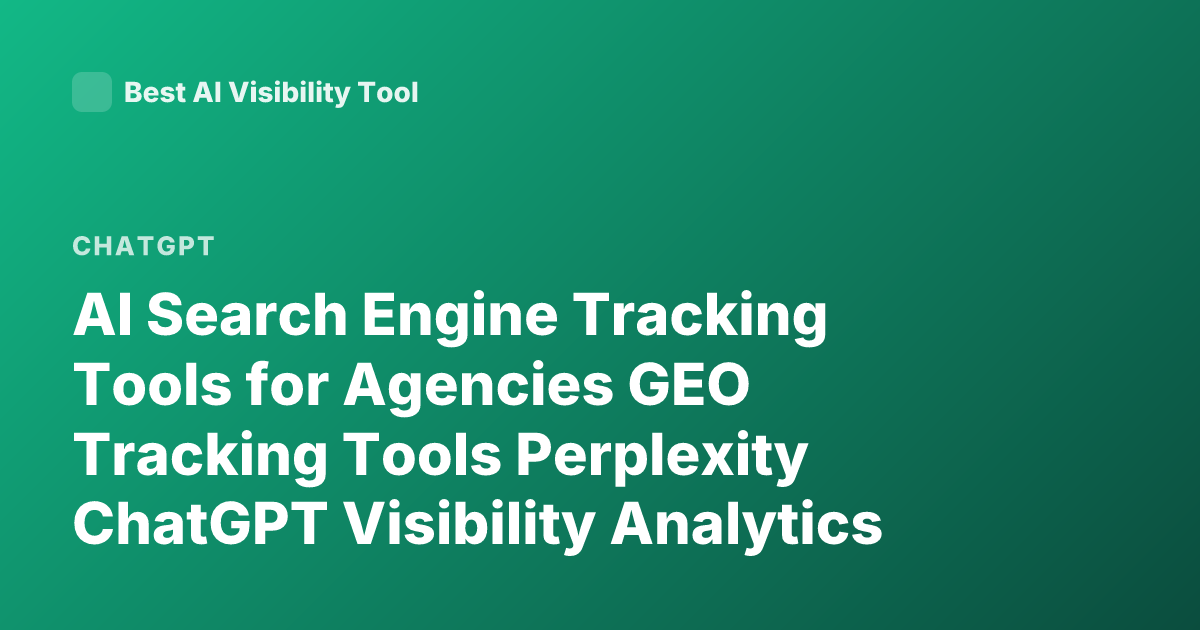 AI Search Engine Tracking Tools for Agencies GEO Tracking Tools Perplexity ChatGPT Visibility Analytics Tools
