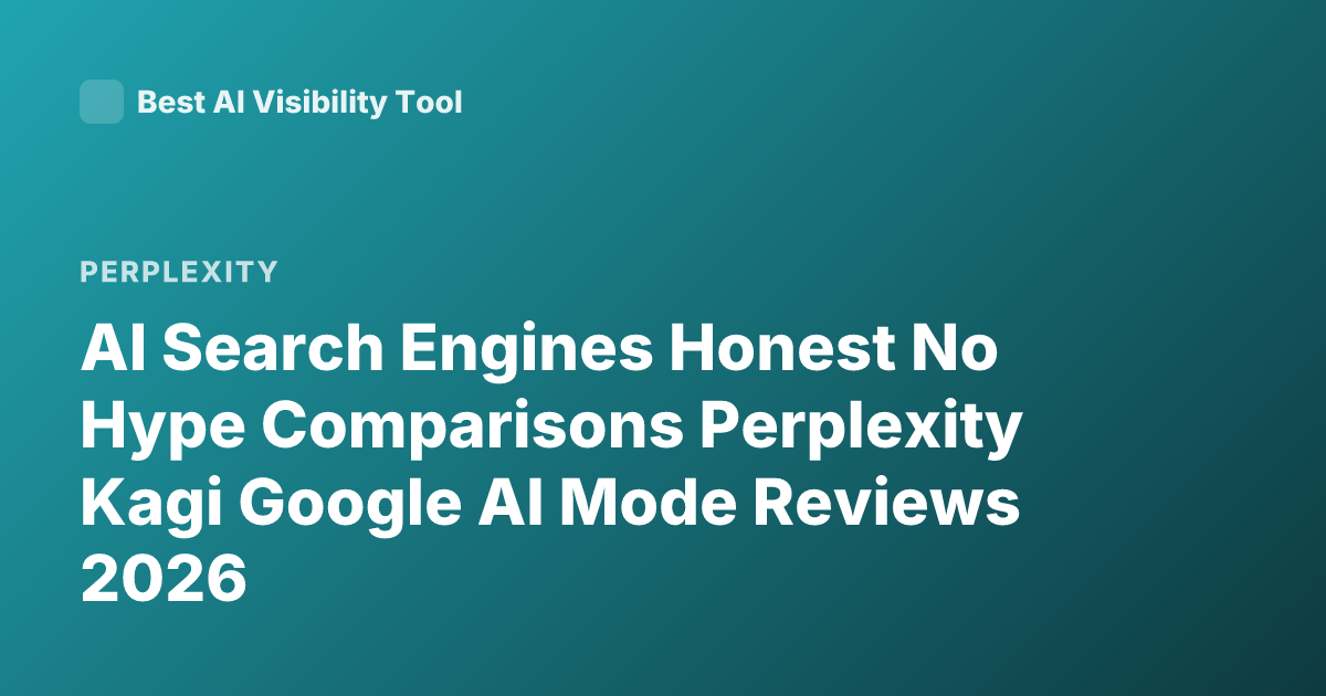AI Search Engines Honest No Hype Comparisons Perplexity Kagi Google AI Mode Reviews 2026