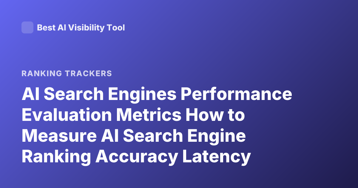 AI Search Engines Performance Evaluation Metrics How to Measure AI Search Engine Ranking Accuracy Latency Relevance