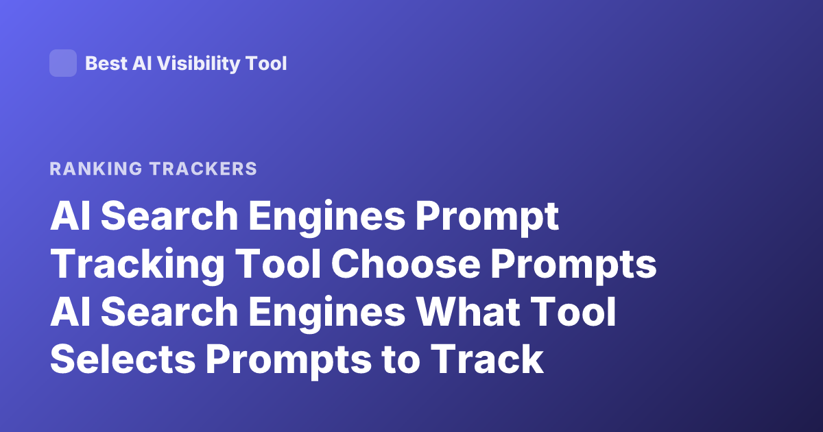 AI Search Engines Prompt Tracking Tool Choose Prompts AI Search Engines What Tool Selects Prompts to Track
