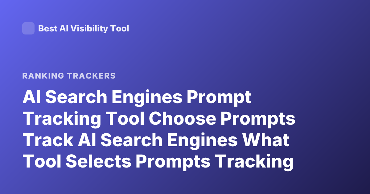 AI Search Engines Prompt Tracking Tool Choose Prompts Track AI Search Engines What Tool Selects Prompts Tracking