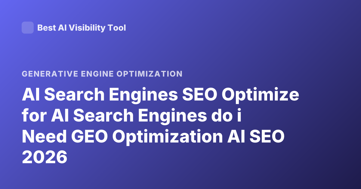 AI Search Engines SEO Optimize for AI Search Engines do i Need GEO Optimization AI SEO 2026